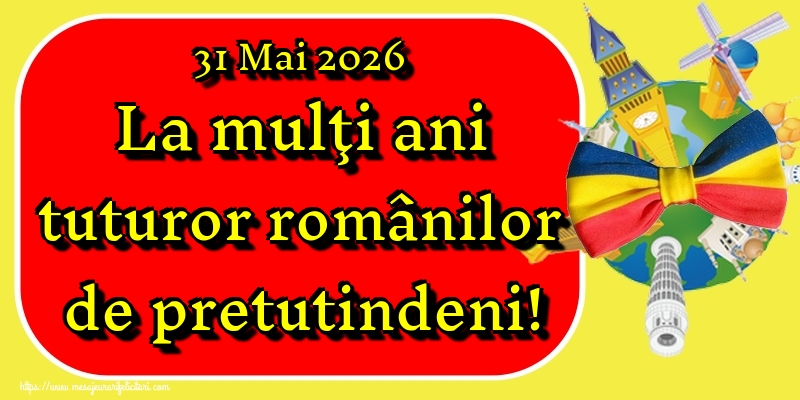 31 Mai 2026 La mulţi ani tuturor românilor de pretutindeni!