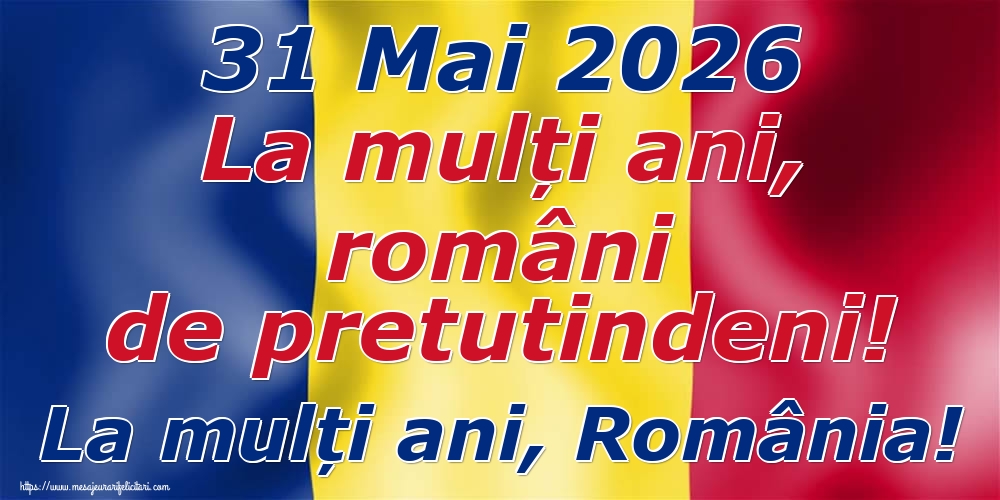 31 Mai 2026 La mulți ani, români de pretutindeni! La mulți ani, România!