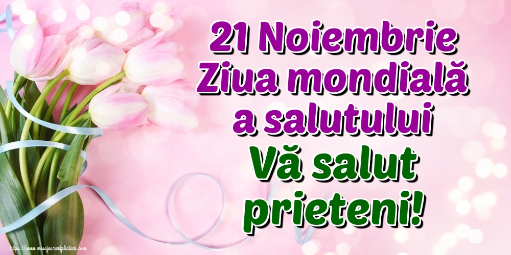 21 Noiembrie Ziua mondială a salutului Vă salut prieteni!
