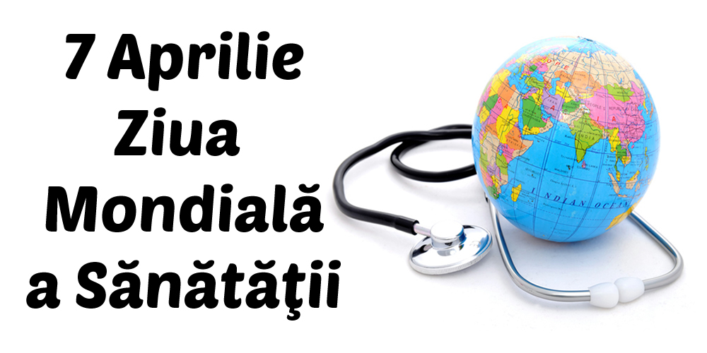 7 Aprilie - Ziua Mondială a Sănătăţii