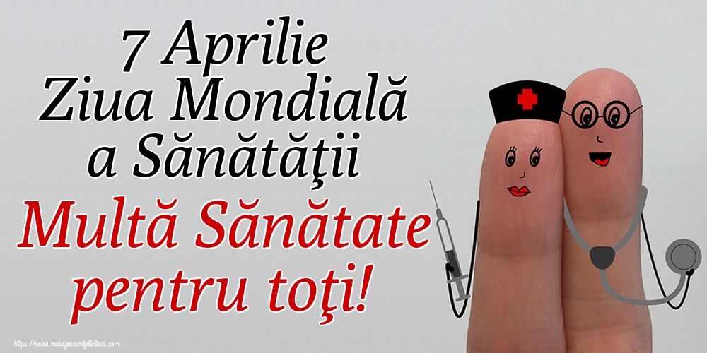 7 Aprilie Ziua Mondială a Sănătăţii Multă Sănătate pentru toţi!