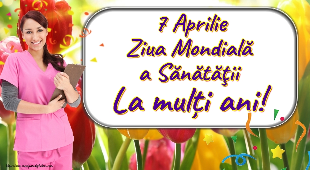 7 Aprilie Ziua Mondială a Sănătăţii La mulți ani!