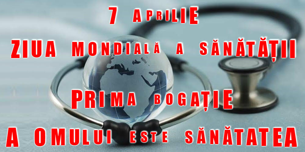 7 Aprilie Ziua Mondială a Sănătăţii