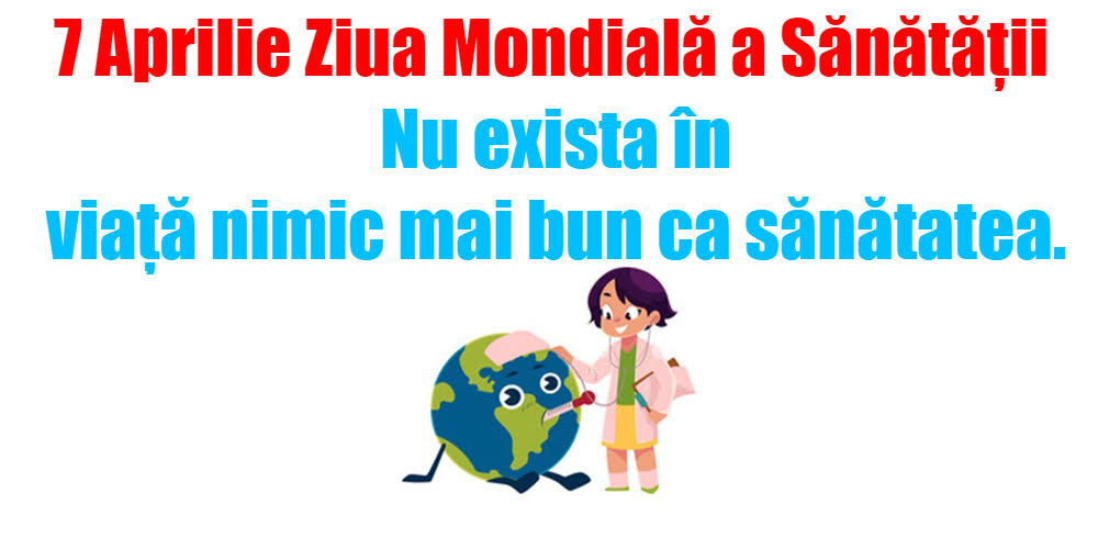 7 Aprilie Ziua Mondială a Sănătăţii