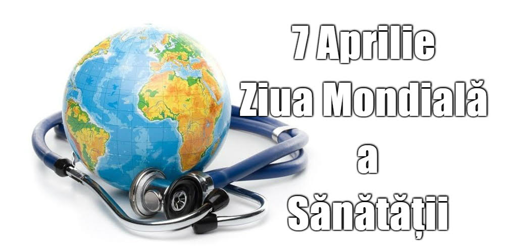 7 Aprilie Ziua Mondială a Sănătăţii