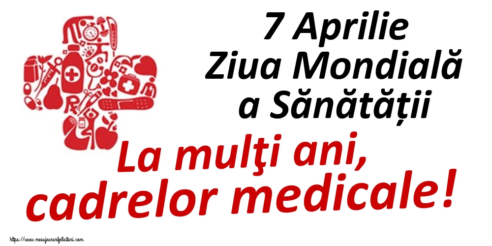 7 Aprilie Ziua Mondială a Sănătății La mulţi ani, cadrelor medicale!