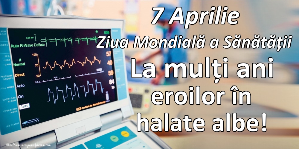 7 Aprilie Ziua Mondială a Sănătății La mulți ani eroilor în halate albe!