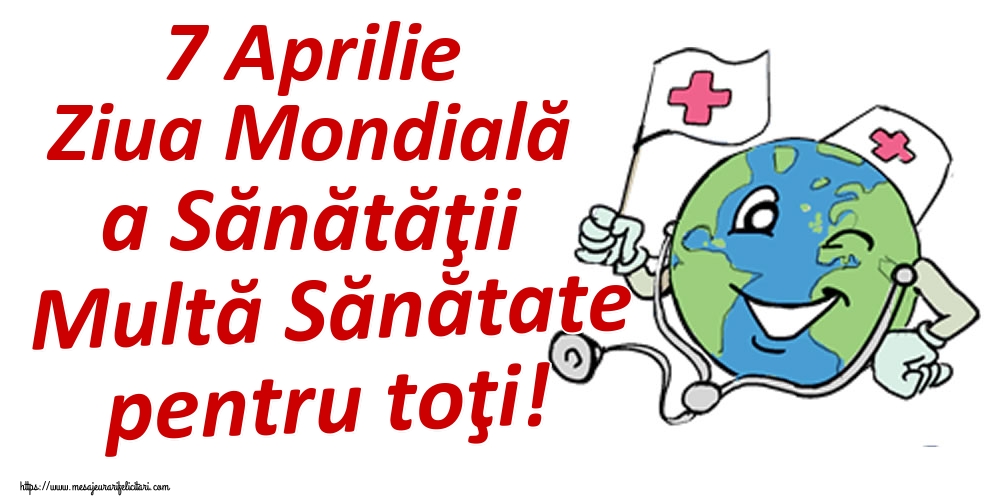 Cele mai apreciate felicitari de Ziua Sănătăţii - 7 Aprilie Ziua Mondială a Sănătăţii Multă Sănătate pentru toţi!