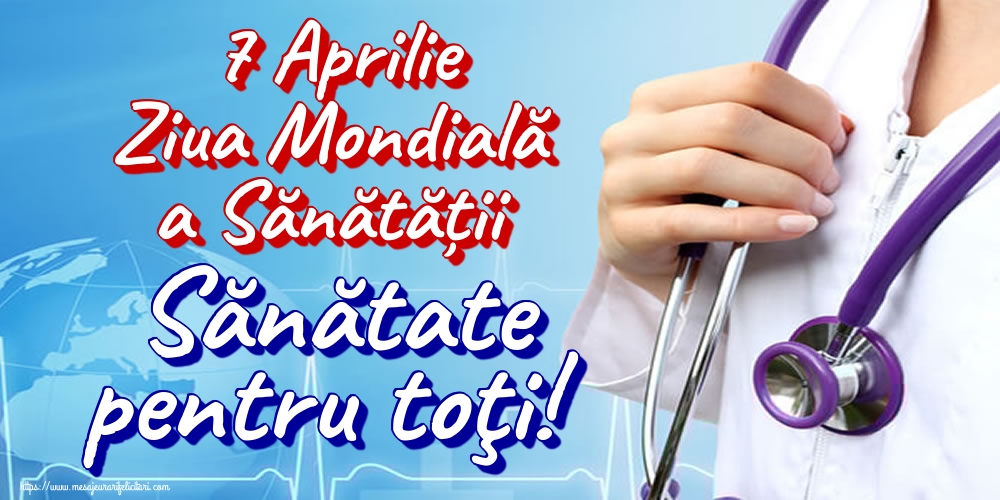 7 Aprilie Ziua Mondială a Sănătății Sănătate pentru toţi!