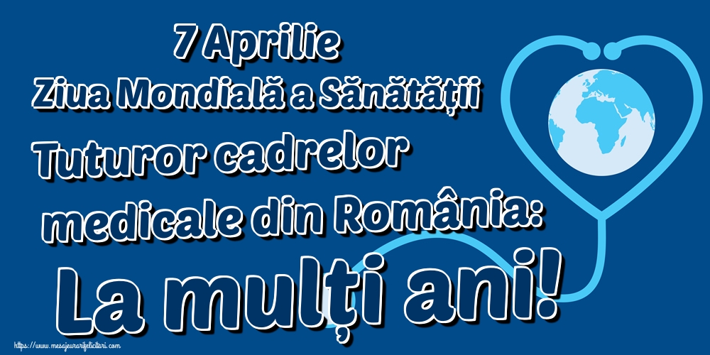 7 Aprilie Ziua Mondială a Sănătății Tuturor cadrelor medicale din România: La mulți ani!