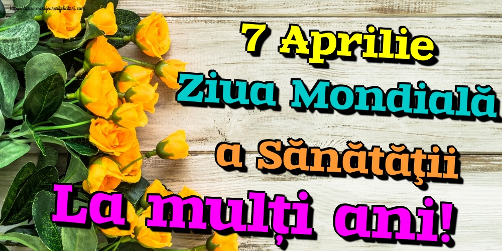 7 Aprilie Ziua Mondială a Sănătăţii La mulți ani!