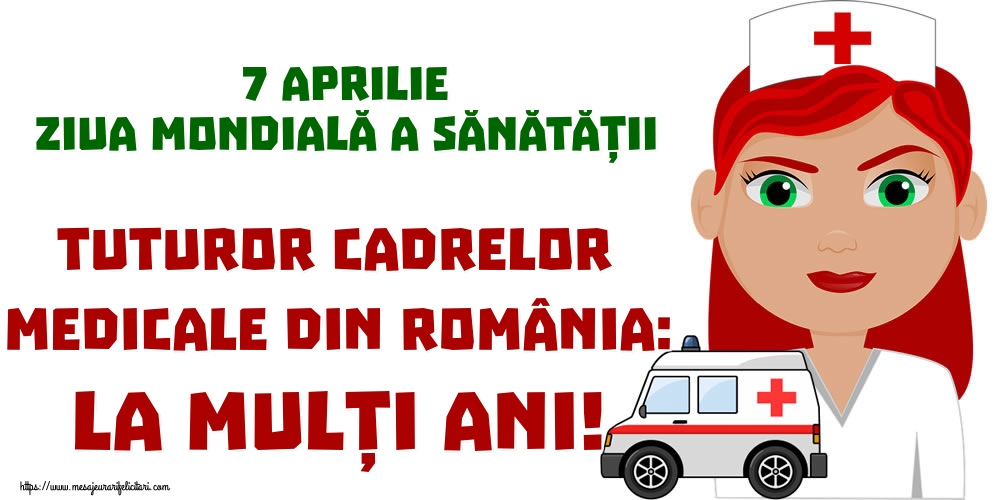 7 Aprilie Ziua Mondială a Sănătății Tuturor cadrelor medicale din România: La mulți ani!