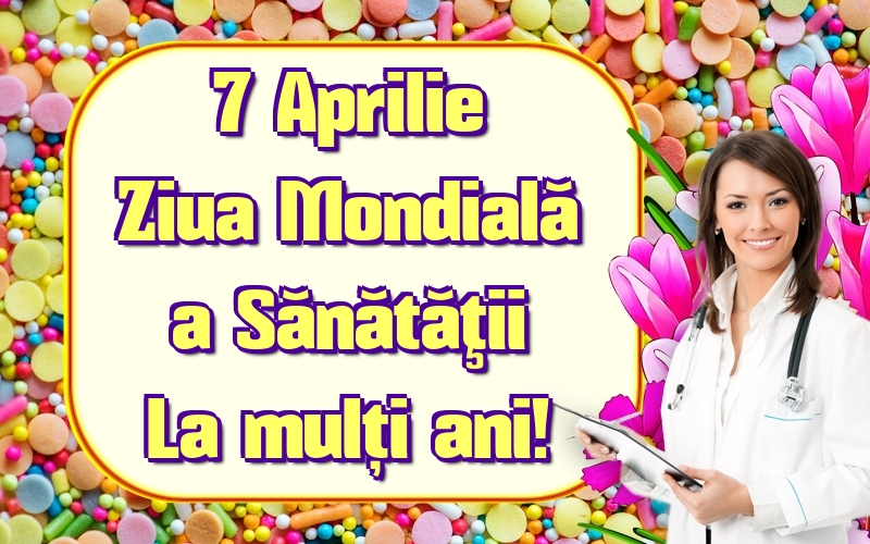 7 Aprilie Ziua Mondială a Sănătăţii La mulți ani!