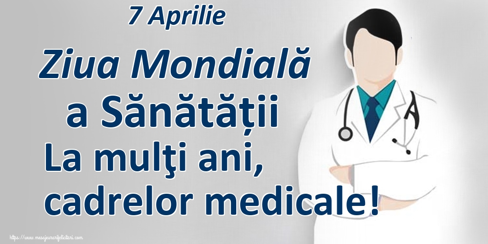 7 Aprilie Ziua Mondială a Sănătății La mulţi ani, cadrelor medicale!