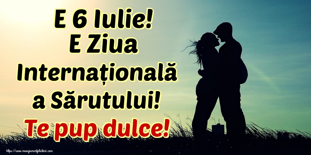 Descarca felicitarea - Felicitari de Ziua Sarutului - E 6 Iulie! E Ziua Internațională a Sărutului! Te pup dulce! - mesajeurarifelicitari.com