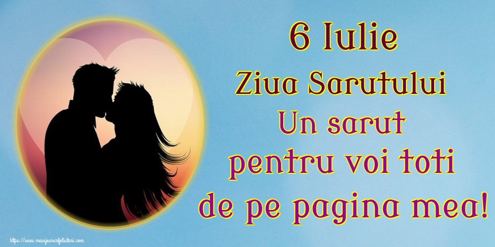 6 Iulie Ziua Sarutului Un sarut pentru voi toti de pe pagina mea!