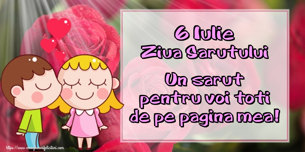 6 Iulie Ziua Sarutului Un sarut pentru voi toti de pe pagina mea!