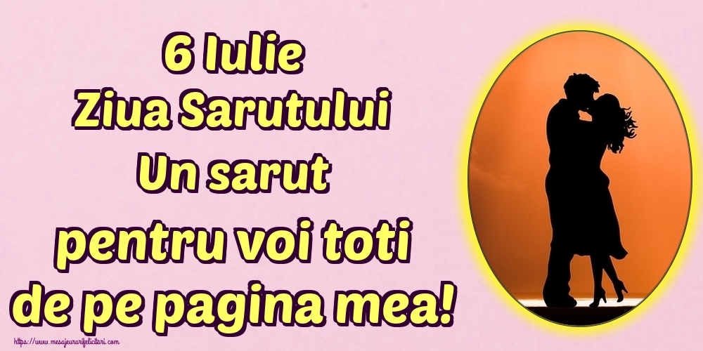 Felicitari de Ziua Sarutului - 6 Iulie Ziua Sarutului Un sarut pentru voi toti de pe pagina mea! - mesajeurarifelicitari.com