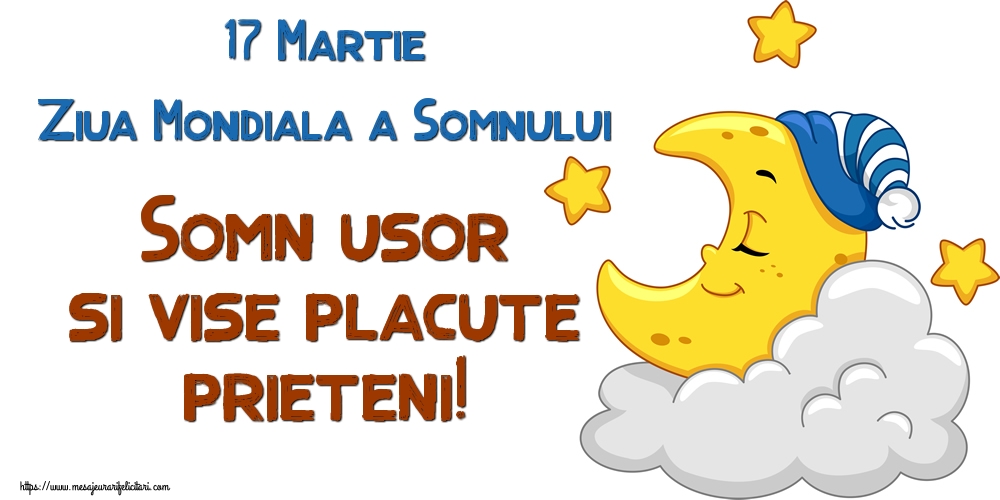 Felicitari de Ziua Somnului - 17 Martie Ziua Mondiala a Somnului Somn usor si vise placute prieteni! - mesajeurarifelicitari.com