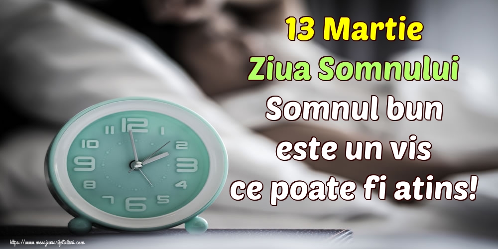 Ziua Somnului 13 Martie Ziua Somnului Somnul bun este un vis ce poate fi atins!