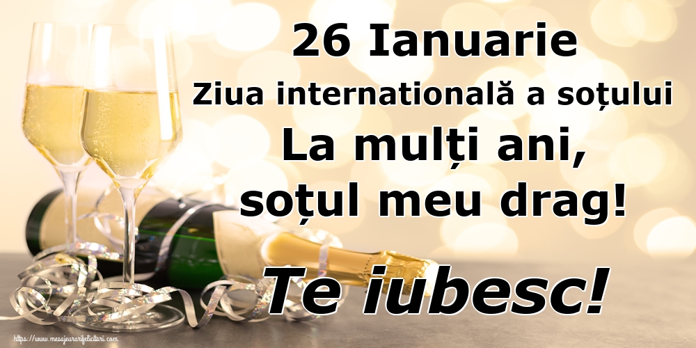 26 Ianuarie Ziua internatională a soțului La mulți ani, soțul meu drag! Te iubesc!