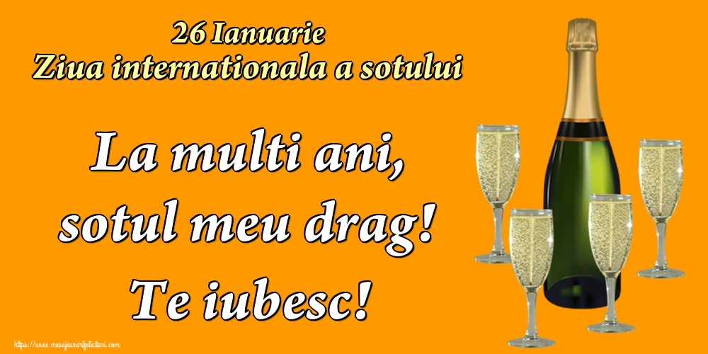 Felicitari de Ziua Sotului - 26 Ianuarie Ziua internationala a sotului La multi ani, sotul meu drag! Te iubesc! - mesajeurarifelicitari.com