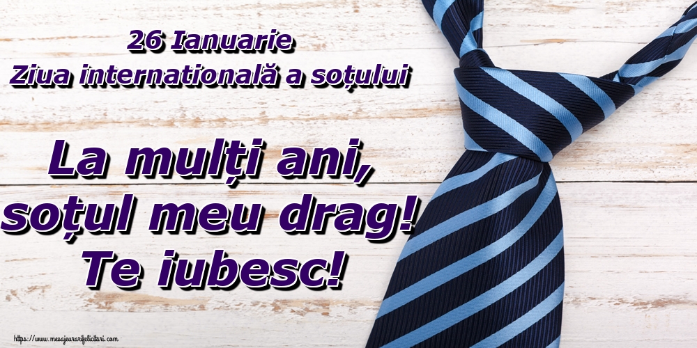 26 Ianuarie Ziua internatională a soțului La mulți ani, soțul meu drag! Te iubesc!