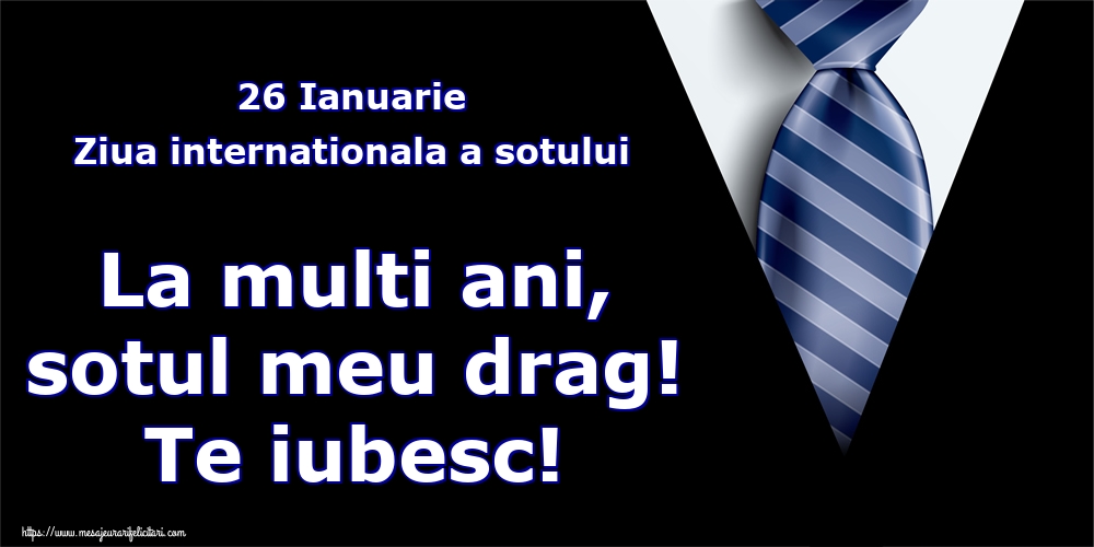 Felicitari de Ziua Sotului - 26 Ianuarie Ziua internationala a sotului La multi ani, sotul meu drag! Te iubesc! - mesajeurarifelicitari.com