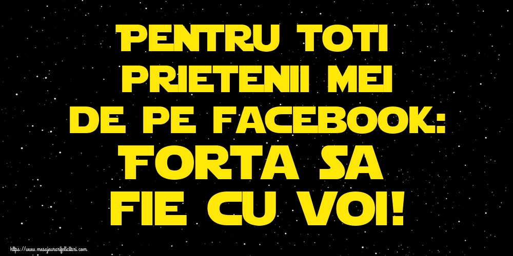 Felicitari de Ziua Star Wars - Pentru toti prietenii mei de pe facebook: Forta sa fie cu voi! - mesajeurarifelicitari.com