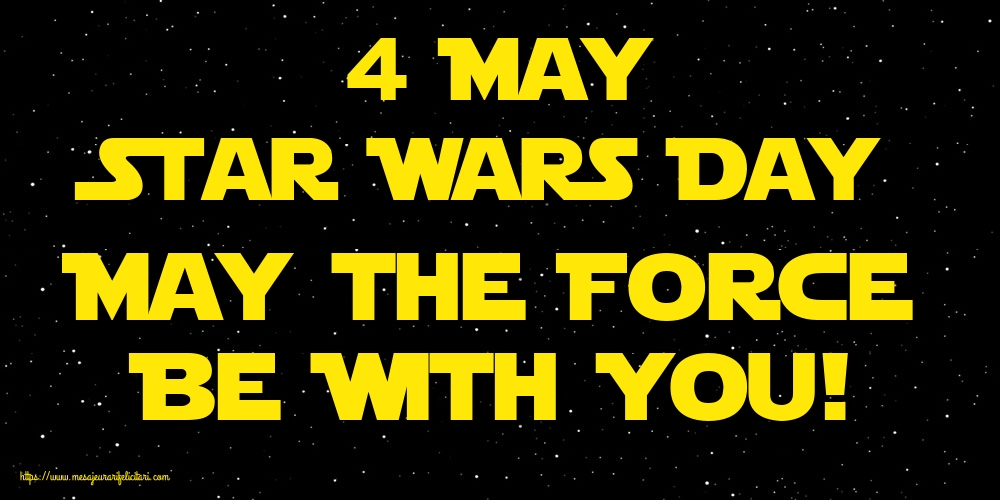 4 May Star Wars Day May the Force Be With You!