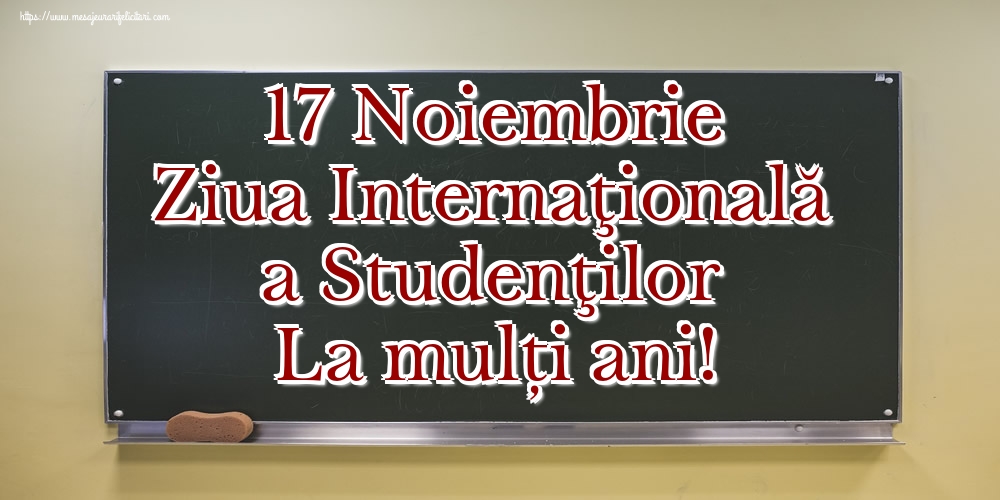 17 Noiembrie Ziua Internaţională a Studenţilor La mulți ani!