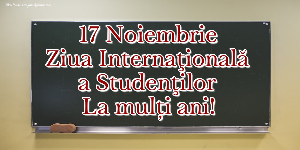 Cele mai apreciate felicitari de Ziua Internaţională a Studenţilor - 17 Noiembrie Ziua Internaţională a Studenţilor La mulți ani!