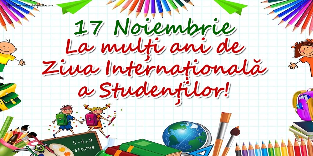 Cele mai apreciate felicitari de Ziua Internaţională a Studenţilor - 17 Noiembrie La mulţi ani de Ziua Internaţională a Studenţilor!