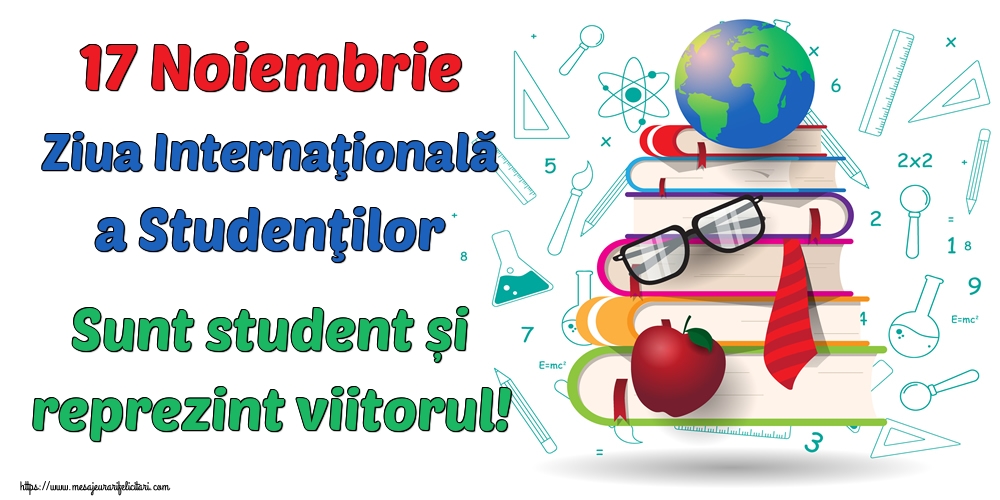 Felicitari de Ziua Internaţională a Studenţilor - 17 Noiembrie Ziua Internaţională a Studenţilor Sunt student și reprezint viitorul! - mesajeurarifelicitari.com