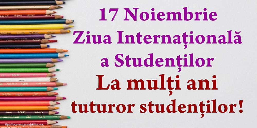 Cele mai apreciate felicitari de Ziua Internaţională a Studenţilor - 17 Noiembrie Ziua Internaţională a Studenţilor La mulți ani tuturor studenților!