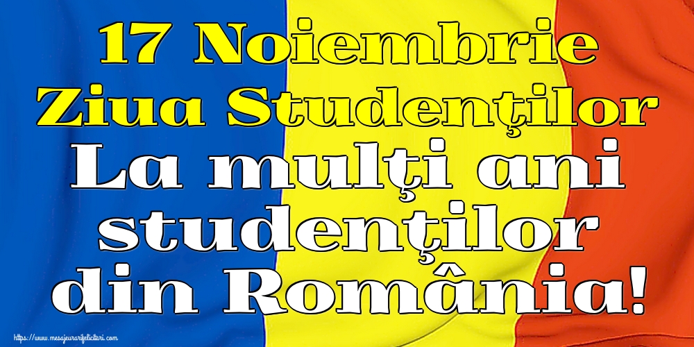 Cele mai apreciate felicitari de Ziua Internaţională a Studenţilor - 17 Noiembrie Ziua Studenţilor La mulţi ani studenţilor din România!