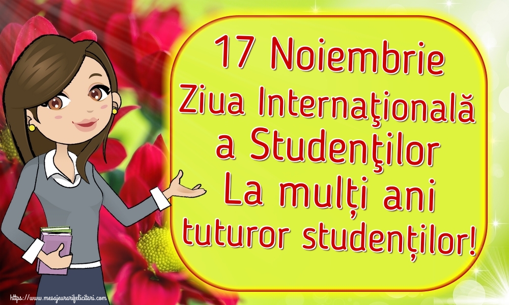 Felicitari de Ziua Internaţională a Studenţilor - 17 Noiembrie Ziua Internaţională a Studenţilor La mulți ani tuturor studenților! - mesajeurarifelicitari.com