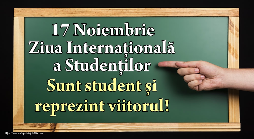 17 Noiembrie Ziua Internaţională a Studenţilor Sunt student și reprezint viitorul!