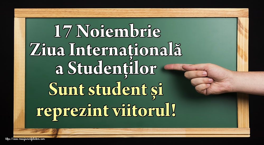 Cele mai apreciate felicitari de Ziua Internaţională a Studenţilor - 17 Noiembrie Ziua Internaţională a Studenţilor Sunt student și reprezint viitorul!