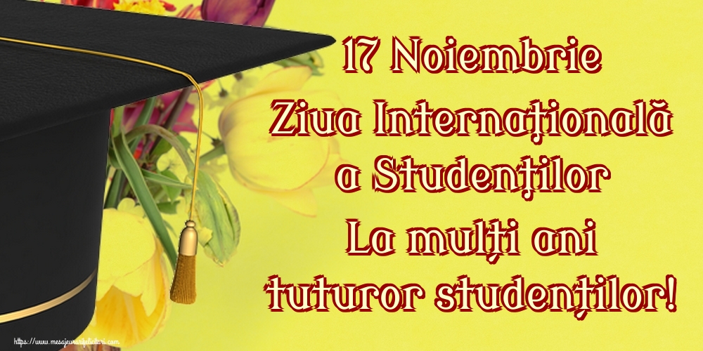 17 Noiembrie Ziua Internaţională a Studenţilor La mulți ani tuturor studenților!