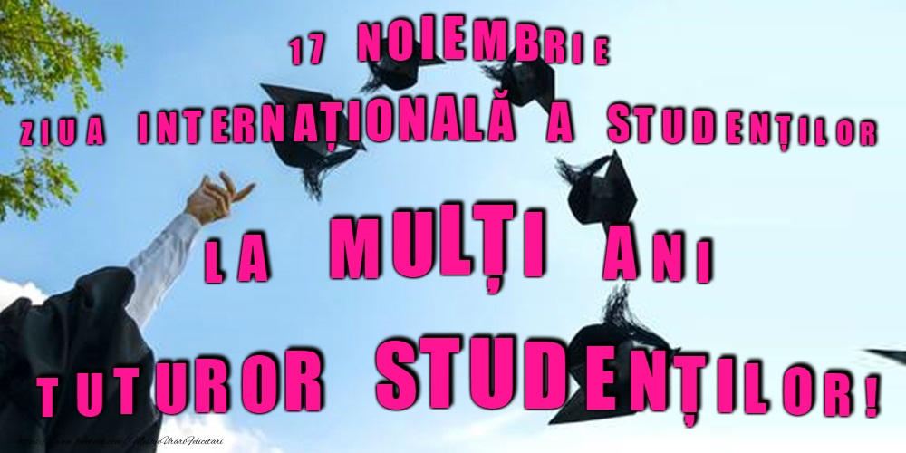 La mulți ani de Ziua Internaţională a Studenţilor!