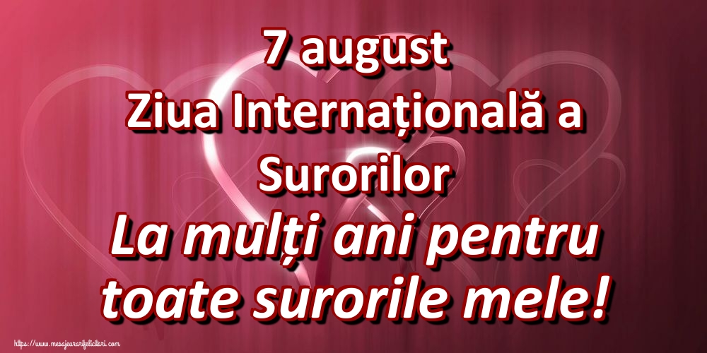 Ziua Surorilor 7 august Ziua Internațională a Surorilor La mulți ani pentru toate surorile mele!