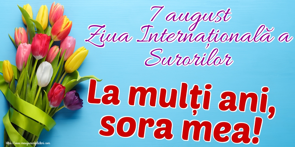 Felicitari de Ziua Surorilor. - 7 august Ziua Internațională a Surorilor La mulți ani, sora mea! - mesajeurarifelicitari.com