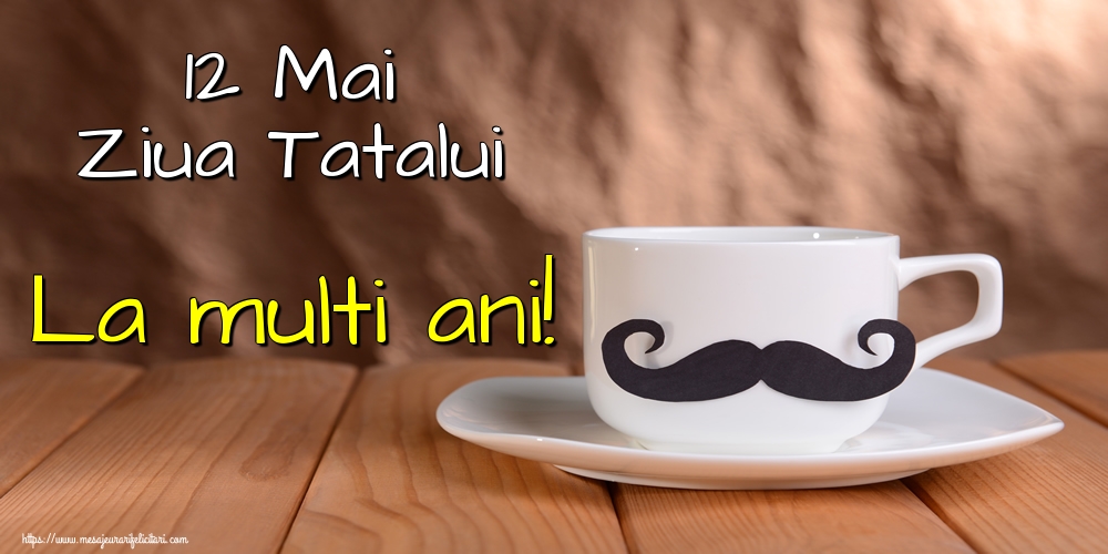 Felicitari de Ziua Tatalui - 12 Mai Ziua Tatalui La multi ani! - mesajeurarifelicitari.com