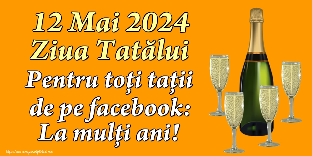 Felicitari de Ziua Tatalui - 12 Mai 2024 Ziua Tatălui Pentru toți tații de pe facebook: La mulți ani! - mesajeurarifelicitari.com
