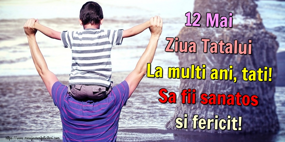 Felicitari de Ziua Tatalui - 12 Mai Ziua Tatalui La multi ani, tati! Sa fii sanatos si fericit! - mesajeurarifelicitari.com