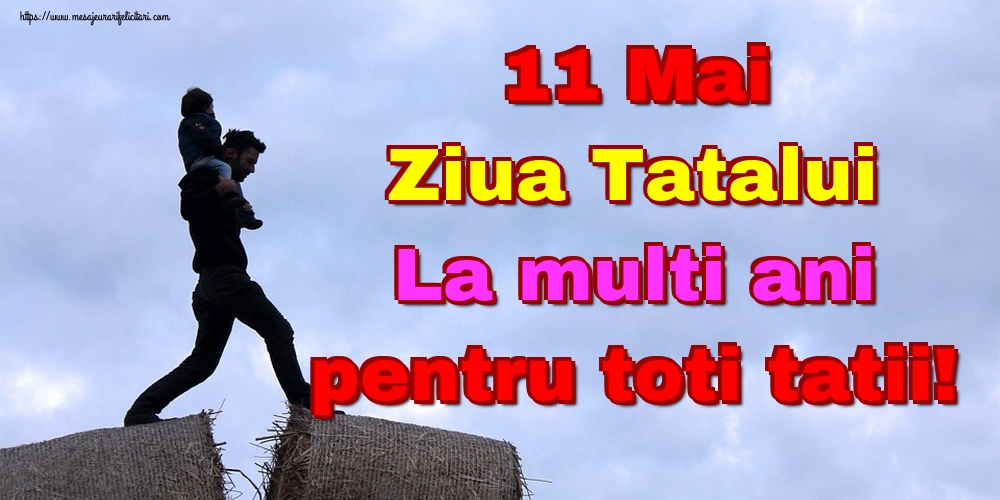 11 Mai Ziua Tatalui La multi ani pentru toti tatii!