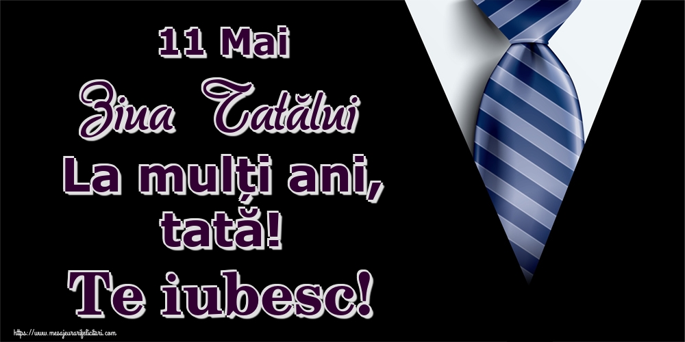 11 Mai Ziua Tatălui La mulți ani, tată! Te iubesc!