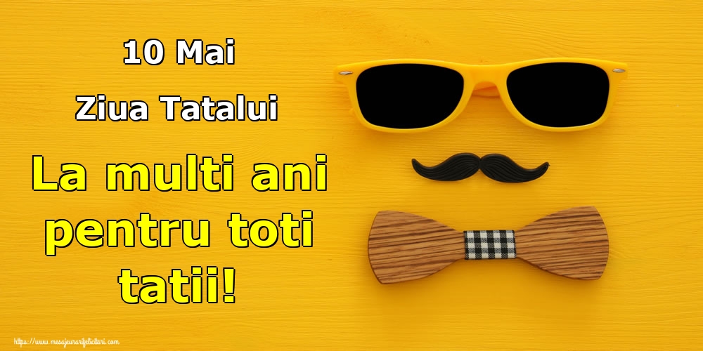 10 Mai Ziua Tatalui La multi ani pentru toti tatii!
