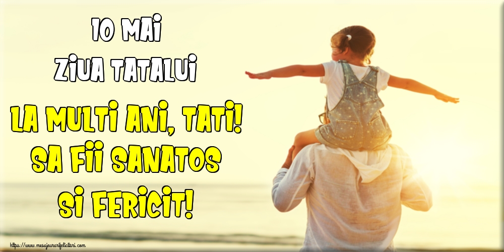 10 Mai Ziua Tatalui La multi ani, tati! Sa fii sanatos si fericit!